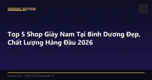 Top 5 Shop Giày Nam Tại Bình Dương Đẹp, Chất Lượng Hàng Đầu 2026