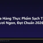 Top 5 Cửa Hàng Thực Phẩm Sạch Tại Bình Dương Tươi Ngon, Đạt Chuẩn 2026