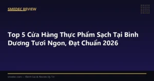 Top 5 Cửa Hàng Thực Phẩm Sạch Tại Bình Dương Tươi Ngon, Đạt Chuẩn 2026