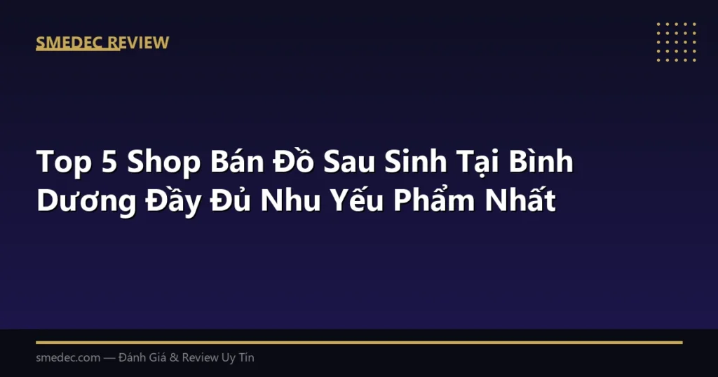 Top 5 Shop Bán Đồ Sau Sinh Tại Bình Dương Đầy Đủ Nhu Yếu Phẩm Nhất