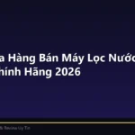 Top 5 Cửa Hàng Bán Máy Lọc Nước Tại Bình Dương Chính Hãng 2026