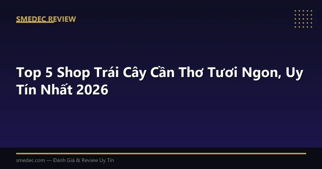 Top 5 Shop Trái Cây Cần Thơ Tươi Ngon, Uy Tín Nhất 2026