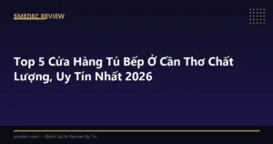 Top 5 Cửa Hàng Tủ Bếp Ở Cần Thơ Chất Lượng, Uy Tín Nhất 2026