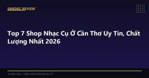 Top 7 Shop Nhạc Cụ Ở Cần Thơ Uy Tín, Chất Lượng Nhất 2026