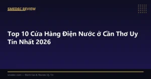 Top 10 Cửa Hàng Điện Nước ở Cần Thơ Uy Tín Nhất 2026
