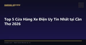 Top 5 Cửa Hàng Xe Điện Uy Tín Nhất tại Cần Thơ 2026