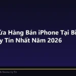 Top 10 Cửa Hàng Bán iPhone Tại Bình Dương Uy Tín Nhất Năm 2026
