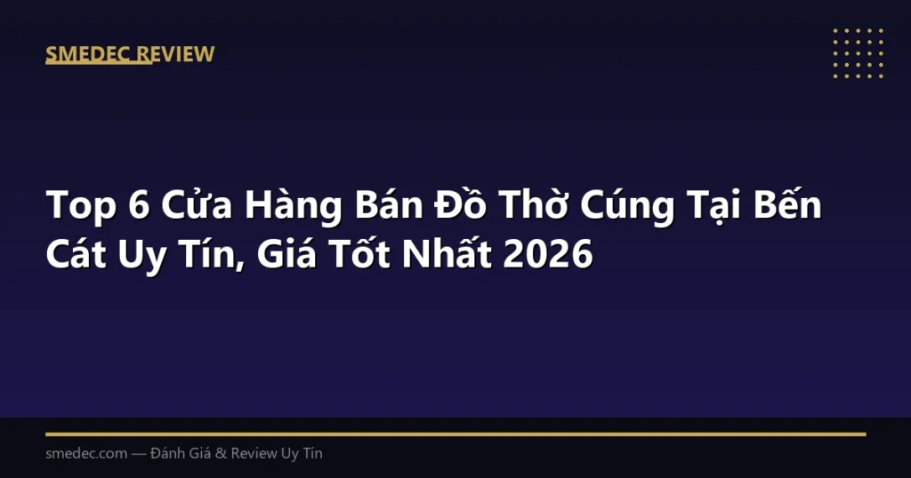 Top 6 Cửa Hàng Bán Đồ Thờ Cúng Tại Bến Cát Uy Tín, Giá Tốt Nhất 2026