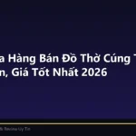 Top 6 Cửa Hàng Bán Đồ Thờ Cúng Tại Bến Cát Uy Tín, Giá Tốt Nhất 2026