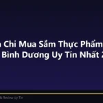 Top 5 Địa Chỉ Mua Sắm Thực Phẩm Đồ Uống Tại Bình Dương Uy Tín Nhất 2026