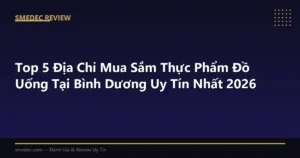 Top 5 Địa Chỉ Mua Sắm Thực Phẩm Đồ Uống Tại Bình Dương Uy Tín Nhất 2026