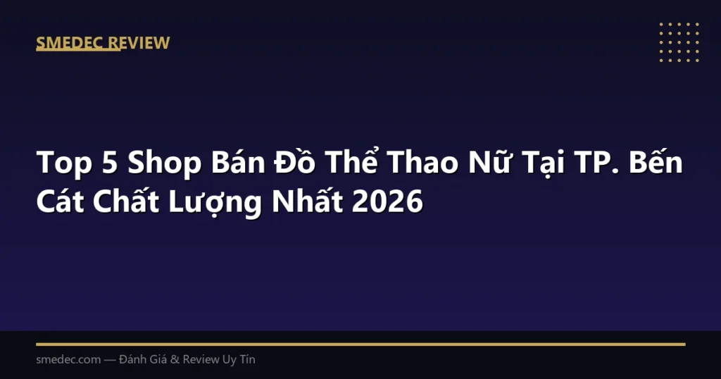 Top 5 Shop Bán Đồ Thể Thao Nữ Tại TP. Bến Cát Chất Lượng Nhất 2026