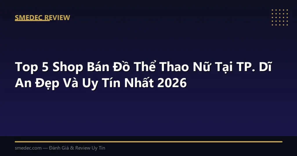 Top 5 Shop Bán Đồ Thể Thao Nữ Tại TP. Dĩ An Đẹp Và Uy Tín Nhất 2026