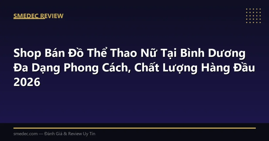 Shop Bán Đồ Thể Thao Nữ Tại Bình Dương Đa Dạng Phong Cách, Chất Lượng Hàng Đầu 2026