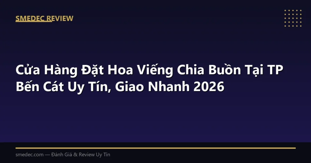 Cửa Hàng Đặt Hoa Viếng Chia Buồn Tại TP Bến Cát Uy Tín, Giao Nhanh 2026
