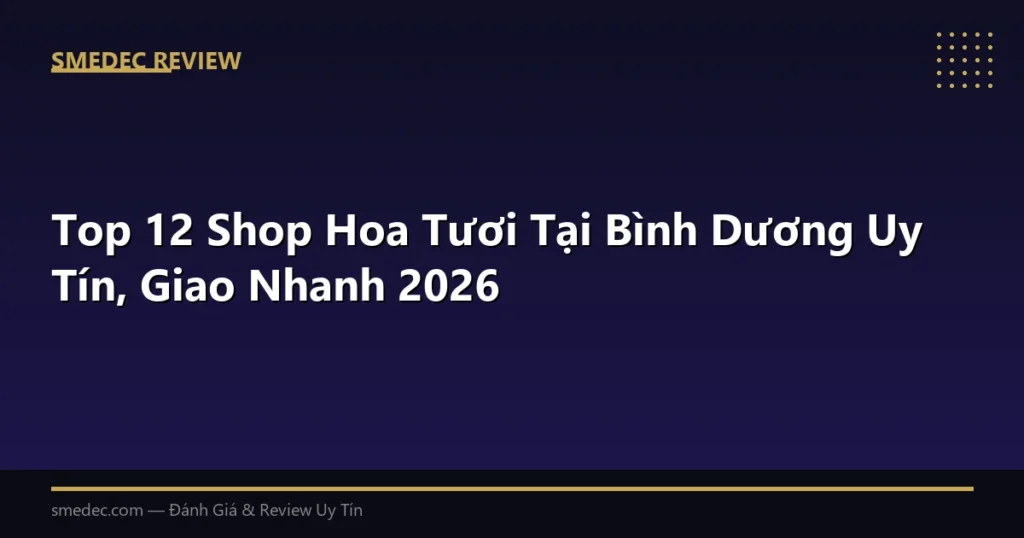 Top 12 Shop Hoa Tươi Tại Bình Dương Uy Tín, Giao Nhanh 2026