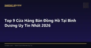 Top 9 Cửa Hàng Bán Đồng Hồ Tại Bình Dương Uy Tín Nhất 2026