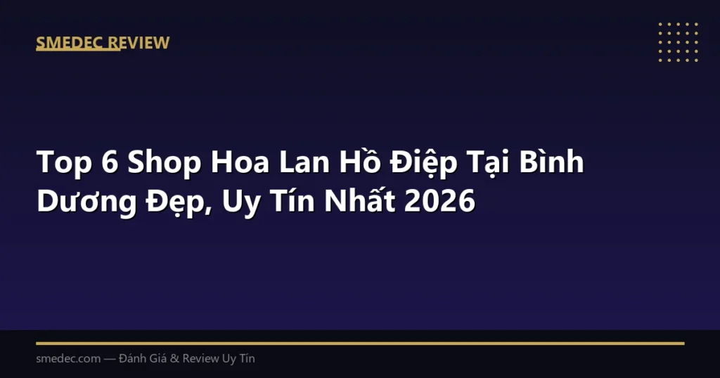 Top 6 Shop Hoa Lan Hồ Điệp Tại Bình Dương Đẹp, Uy Tín Nhất 2026