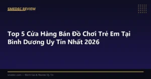 Top 5 Cửa Hàng Bán Đồ Chơi Trẻ Em Tại Bình Dương Uy Tín Nhất 2026