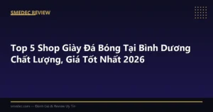 Top 5 Shop Giày Đá Bóng Tại Bình Dương Chất Lượng, Giá Tốt Nhất 2026