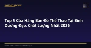 Top 5 Cửa Hàng Bán Đồ Thể Thao Tại Bình Dương Đẹp, Chất Lượng Nhất 2026